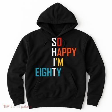 So Happy I'm Eighty Gag 80 Year Old Funny 80th Birthday Hoodie