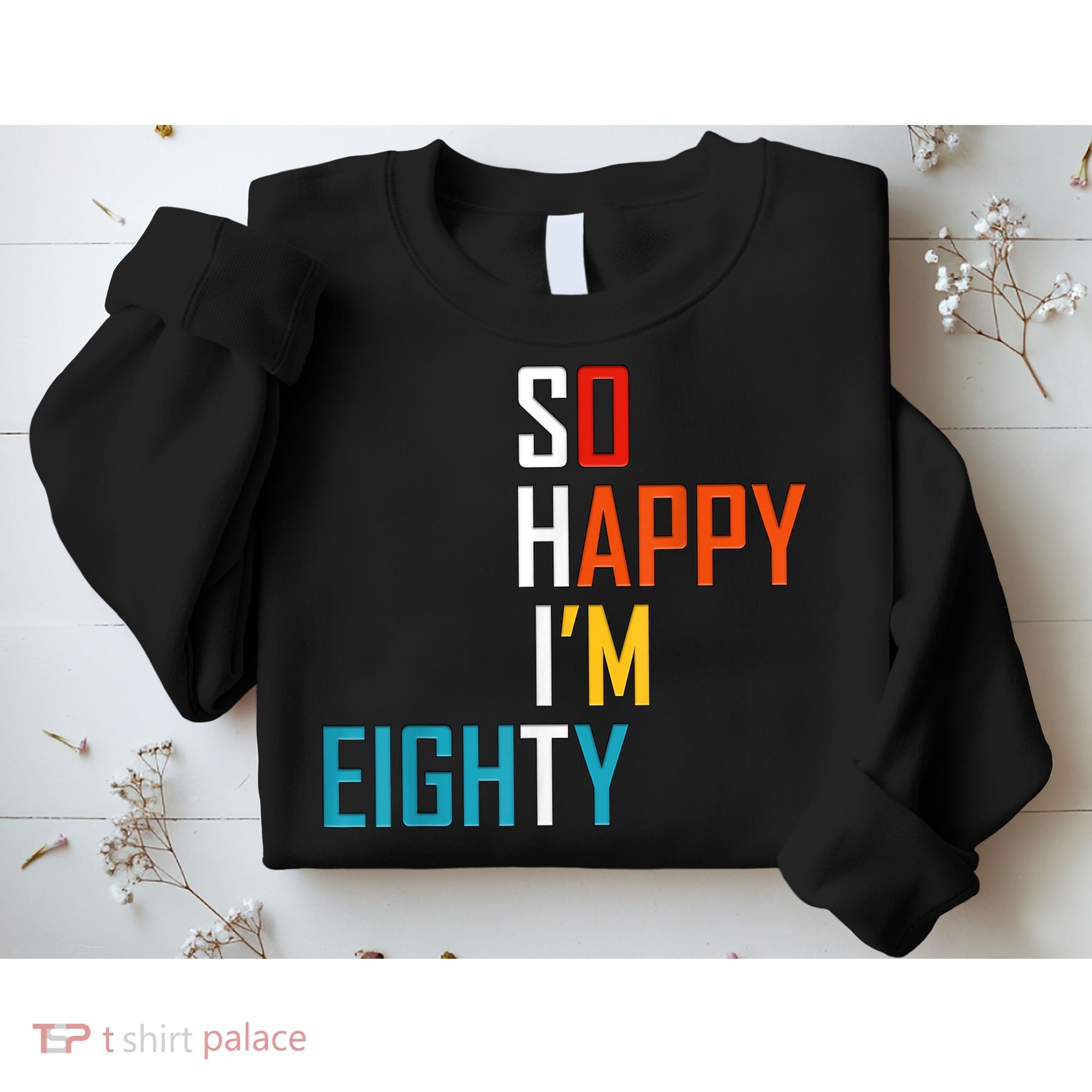 So Happy I'm Eighty Gag 80 Year Old Funny 80th Birthday Sweatshirt