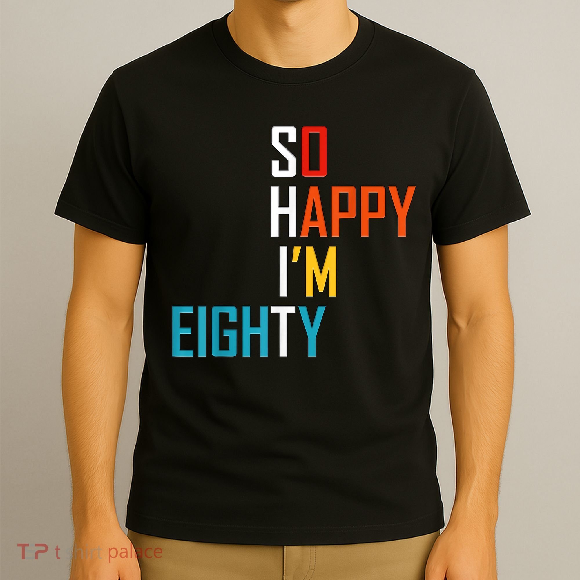 So Happy I'm Eighty Gag 80 Year Old Funny 80th Birthday T-Shirt