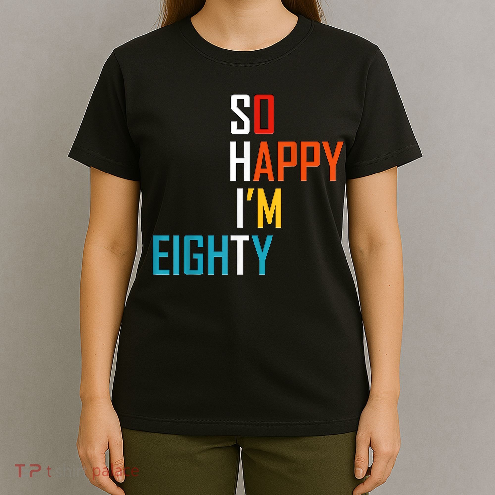 So Happy I'm Eighty Gag 80 Year Old Funny 80th Birthday T-Shirt