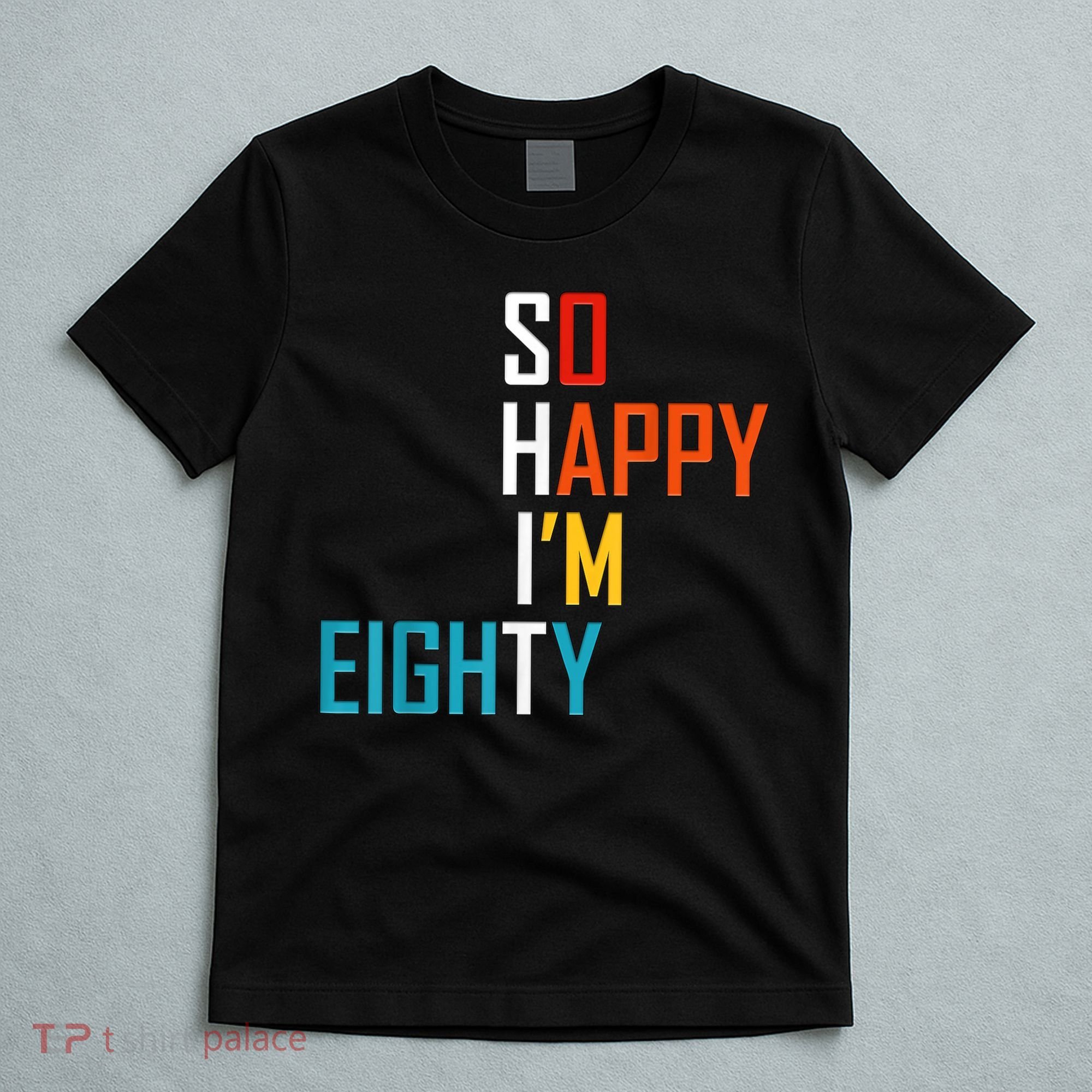 So Happy I'm Eighty Gag 80 Year Old Funny 80th Birthday T-Shirt
