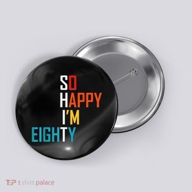 So Happy I'm Eighty Gag 80 Year Old Funny 80th Birthday Button