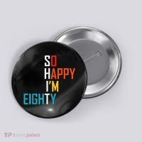 So Happy I'm Eighty Gag 80 Year Old Funny 80th Birthday Button thumb 0