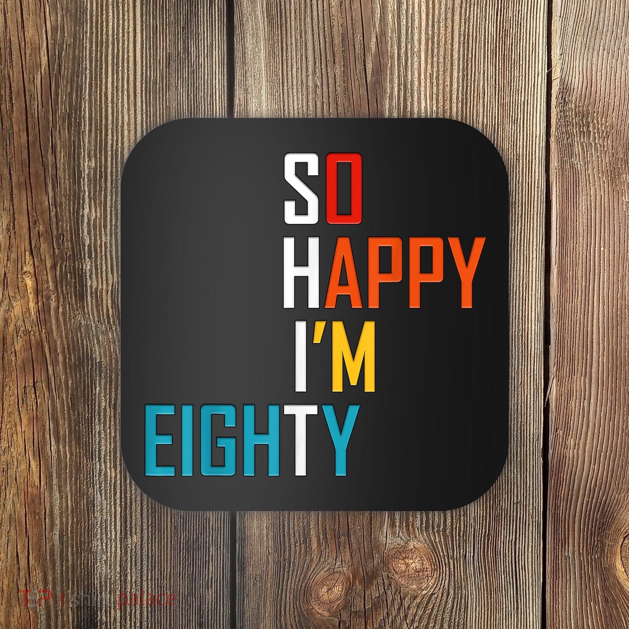 So Happy I'm Eighty Gag 80 Year Old Funny 80th Birthday Coaster
