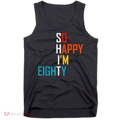 So Happy I'm Eighty Gag 80 Year Old Funny 80th Birthday Tank Top
