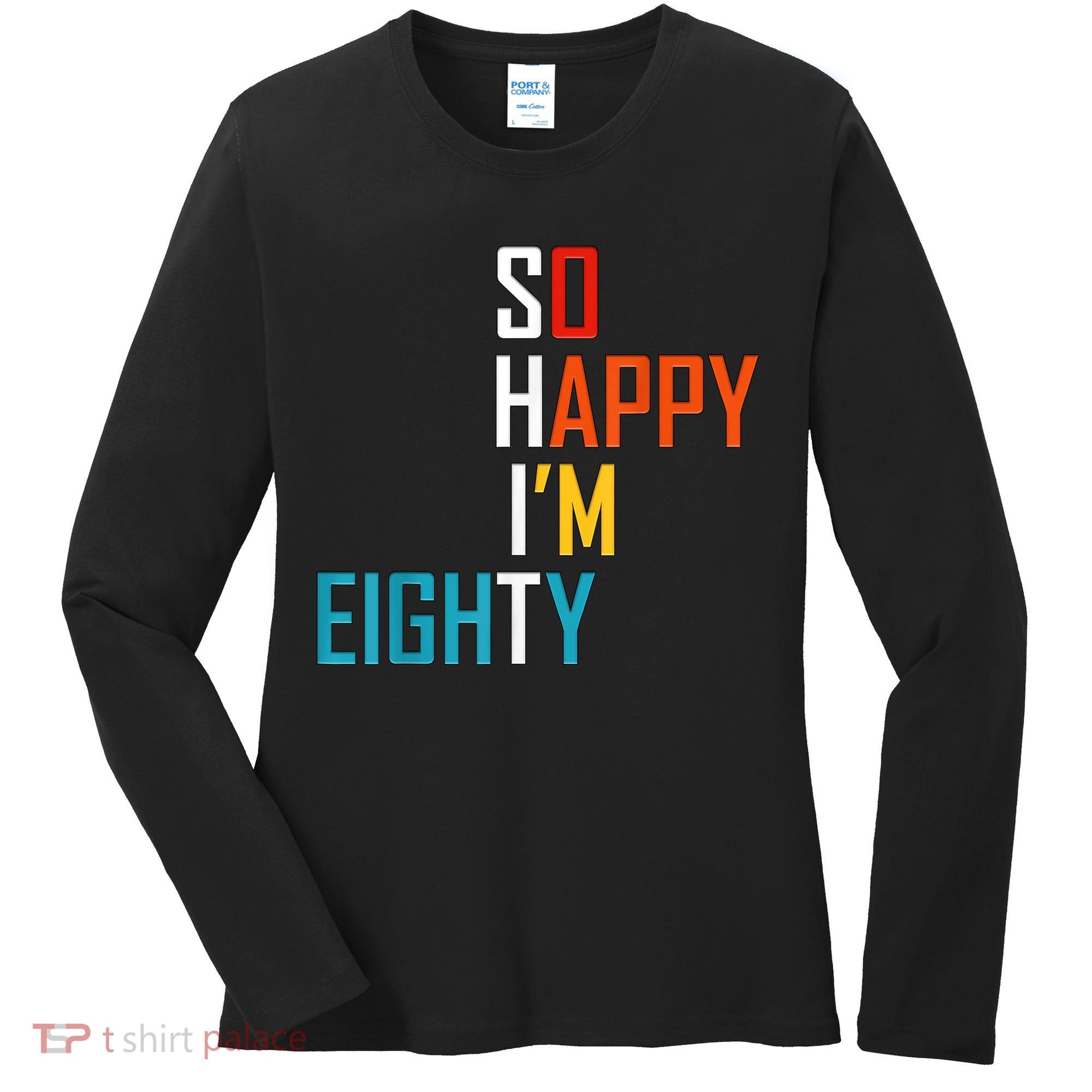 So Happy I'm Eighty Gag 80 Year Old Funny 80th Birthday Women's Long Sleeve Shirt