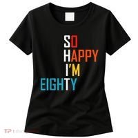 So Happy I'm Eighty Gag 80 Year Old Funny 80th Birthday Women's T-Shirt thumb 0