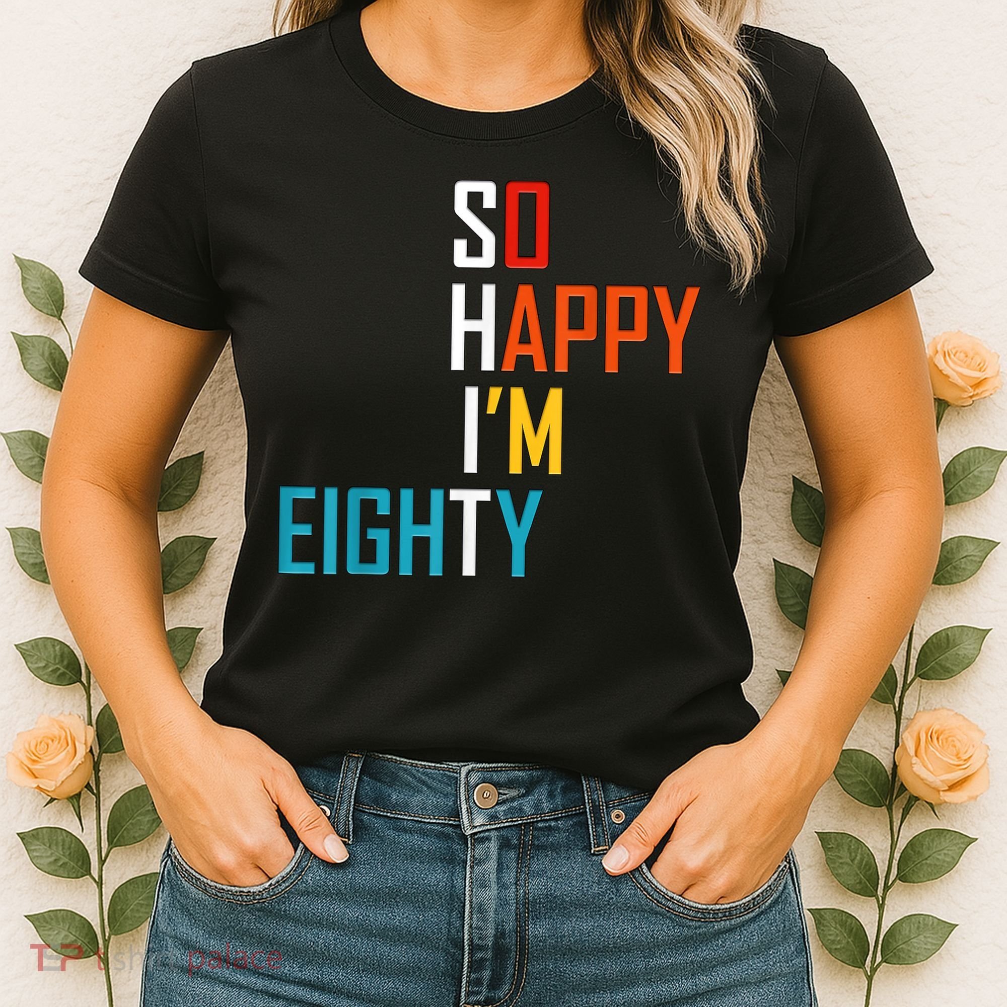 So Happy I'm Eighty Gag 80 Year Old Funny 80th Birthday Women's T-Shirt