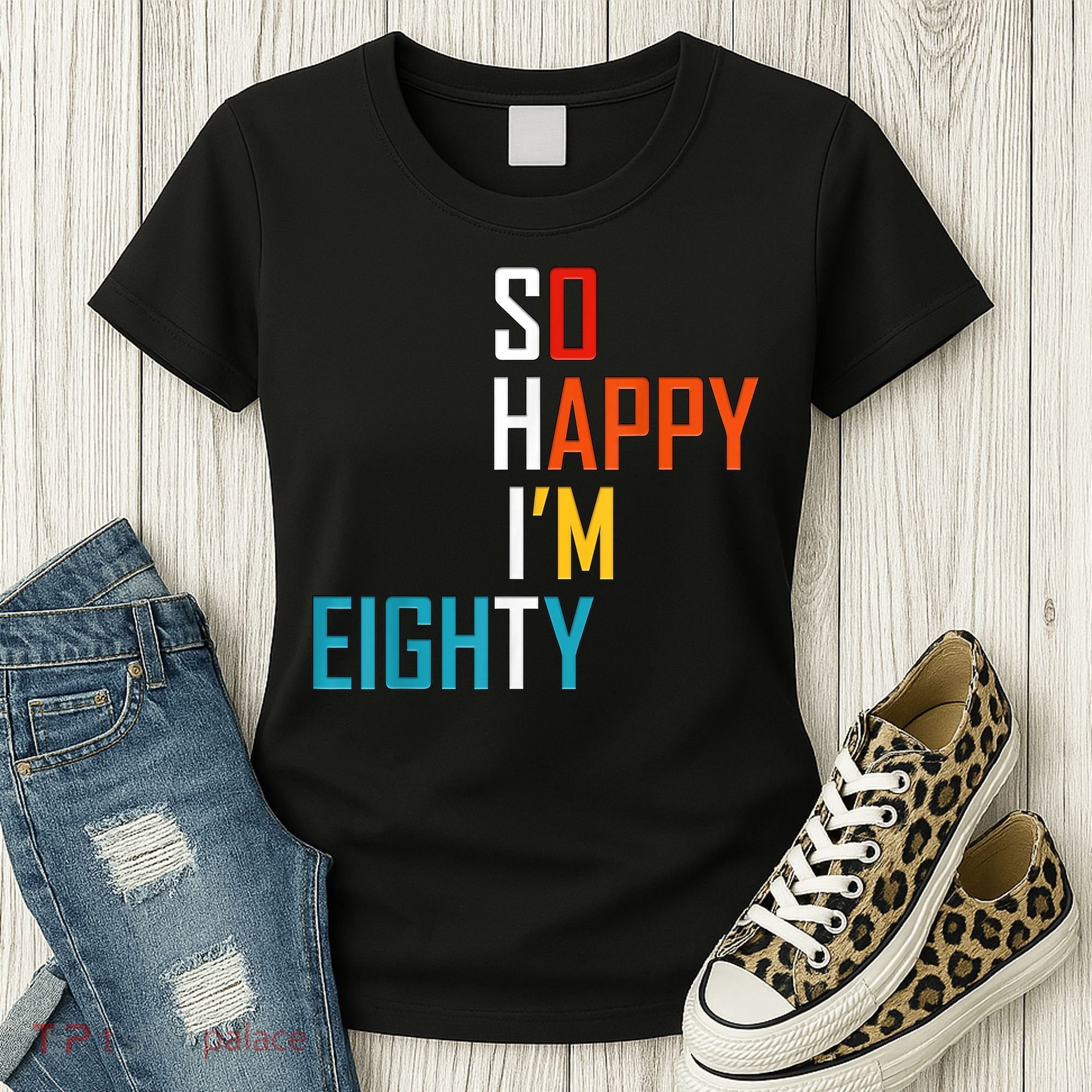 So Happy I'm Eighty Gag 80 Year Old Funny 80th Birthday Women's T-Shirt