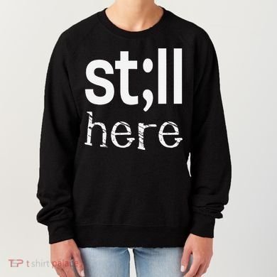 Still Here Inspirational Motivational Gift Women's Sweatshirt