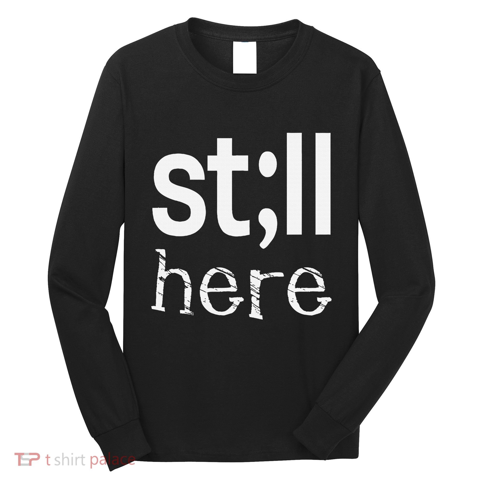 Still Here Inspirational Motivational Gift Long Sleeve Shirt