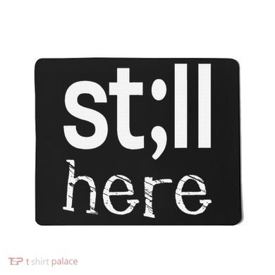 Still Here Inspirational Motivational Gift Mousepad
