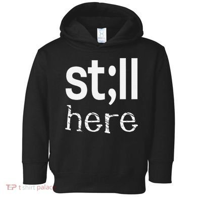 Still Here Inspirational Motivational Gift Toddler Hoodie