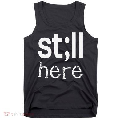 Still Here Inspirational Motivational Gift Tank Top