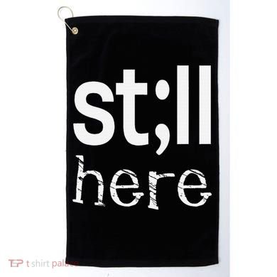 Still Here Inspirational Motivational Gift Golf Towel
