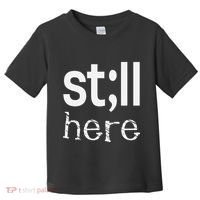Still Here Inspirational Motivational Gift Toddler T-Shirt thumb 0