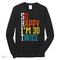 So Happy I'm 30 Twice Funny 60th Birthday Gift Long Sleeve Shirt thumb 0
