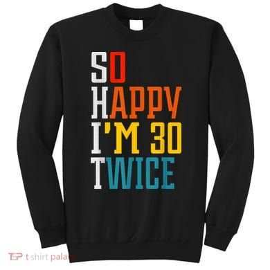 So Happy I'm 30 Twice Funny 60th Birthday Gift Sweatshirt