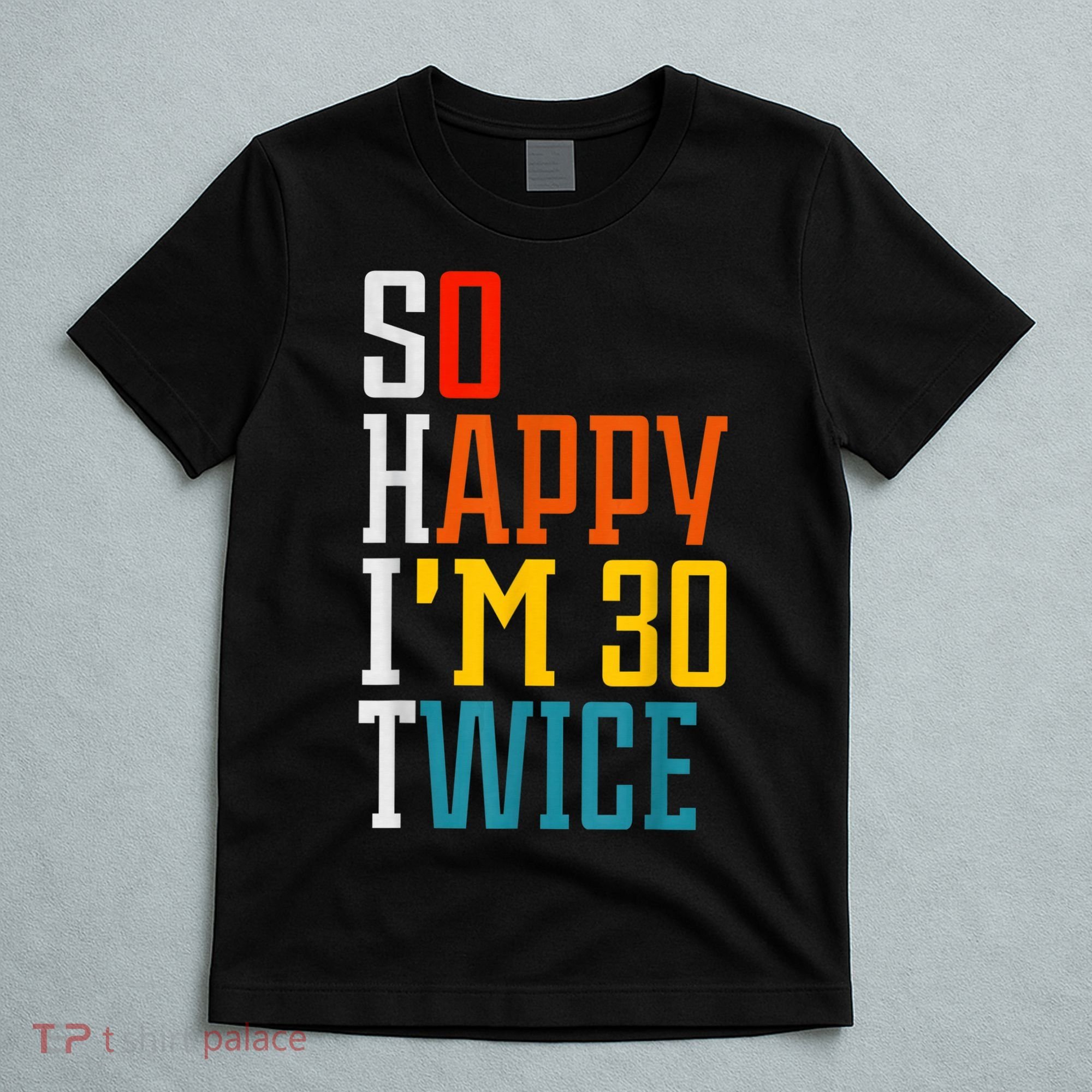 So Happy I'm 30 Twice Funny 60th Birthday Gift T-Shirt