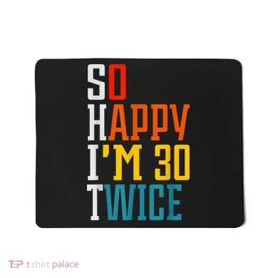 So Happy I'm 30 Twice Funny 60th Birthday Gift Mousepad