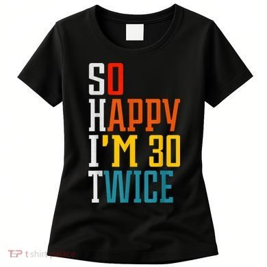 So Happy I'm 30 Twice Funny 60th Birthday Gift Women's T-Shirt