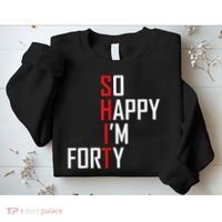So Happy I'm Forty Funny 40th Birthday 40 Year Old Gag Gift Sweatshirt thumb 2
