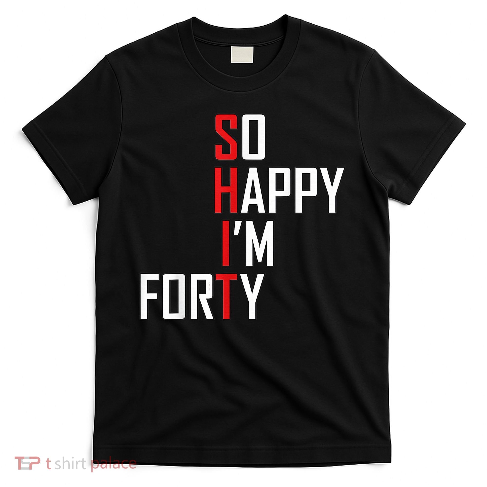 So Happy I'm Forty Funny 40th Birthday 40 Year Old Gag Gift T-Shirt