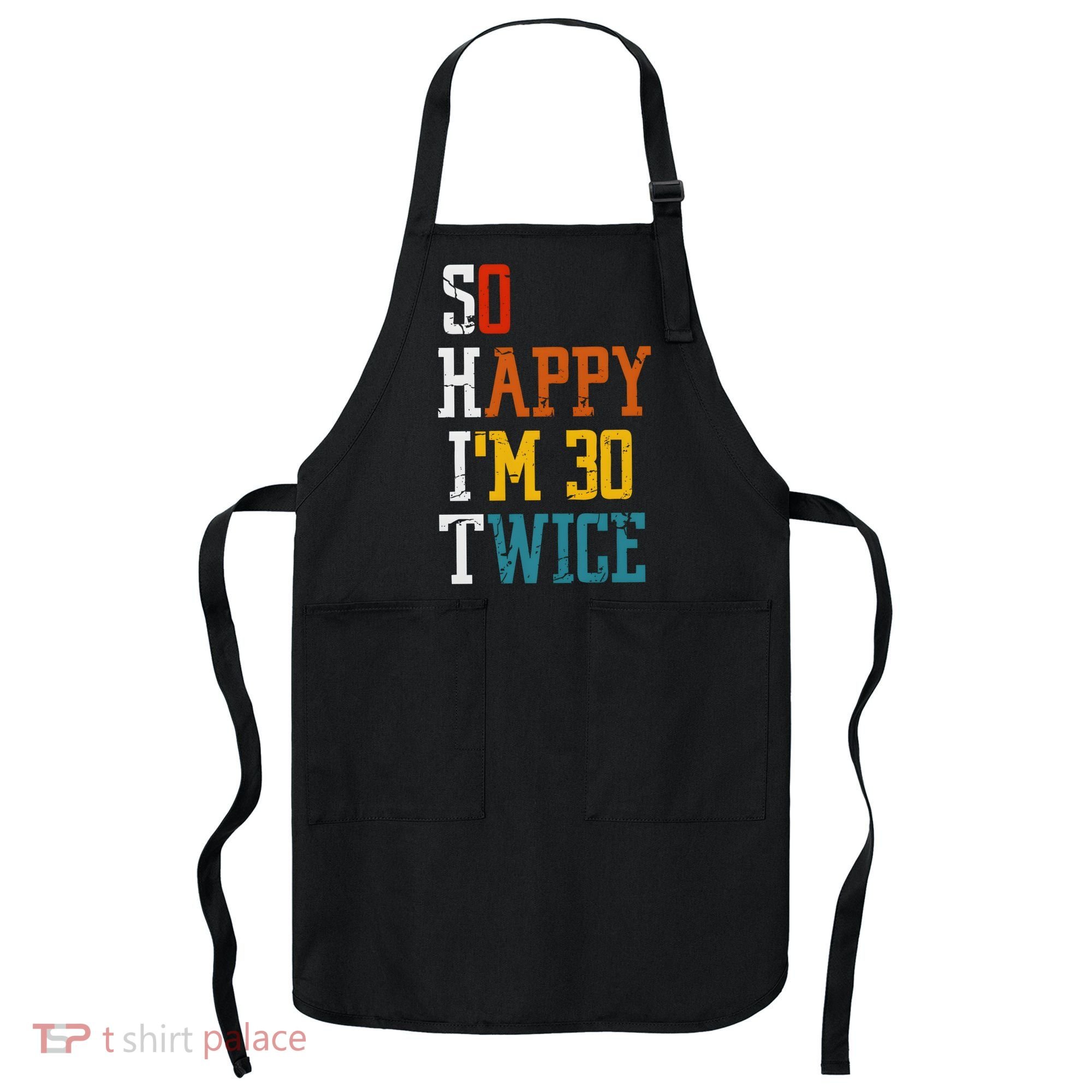 So Happy Im 30 Twice Funny 60th Birthday Apron