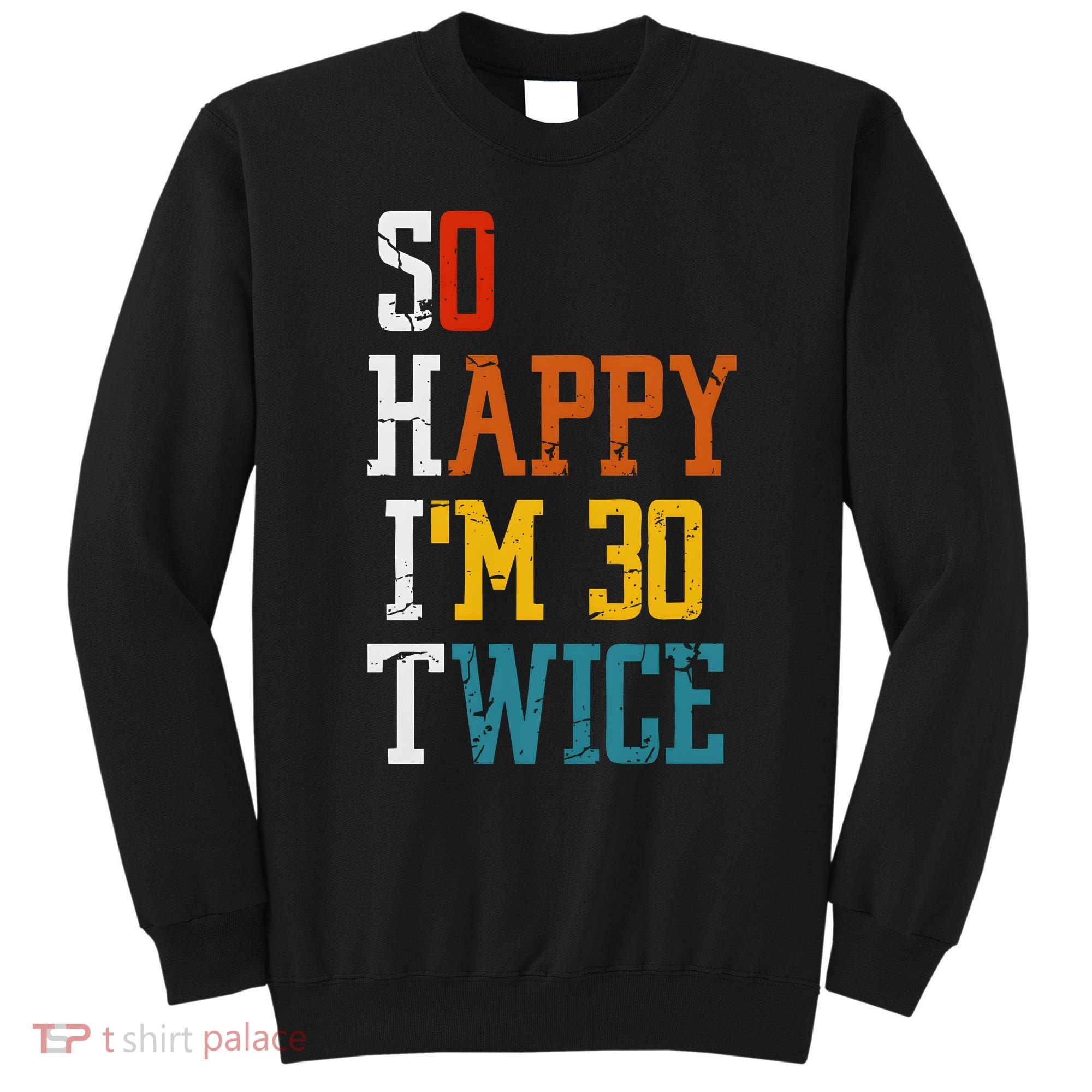So Happy Im 30 Twice Funny 60th Birthday Sweatshirt
