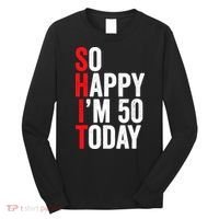 So Happy IM 50 Today Funny 50th Birthday Jokes 50 Birthday Long Sleeve Shirt thumb 0