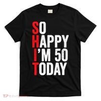 So Happy IM 50 Today Funny 50th Birthday Jokes 50 Birthday T-Shirt thumb 0