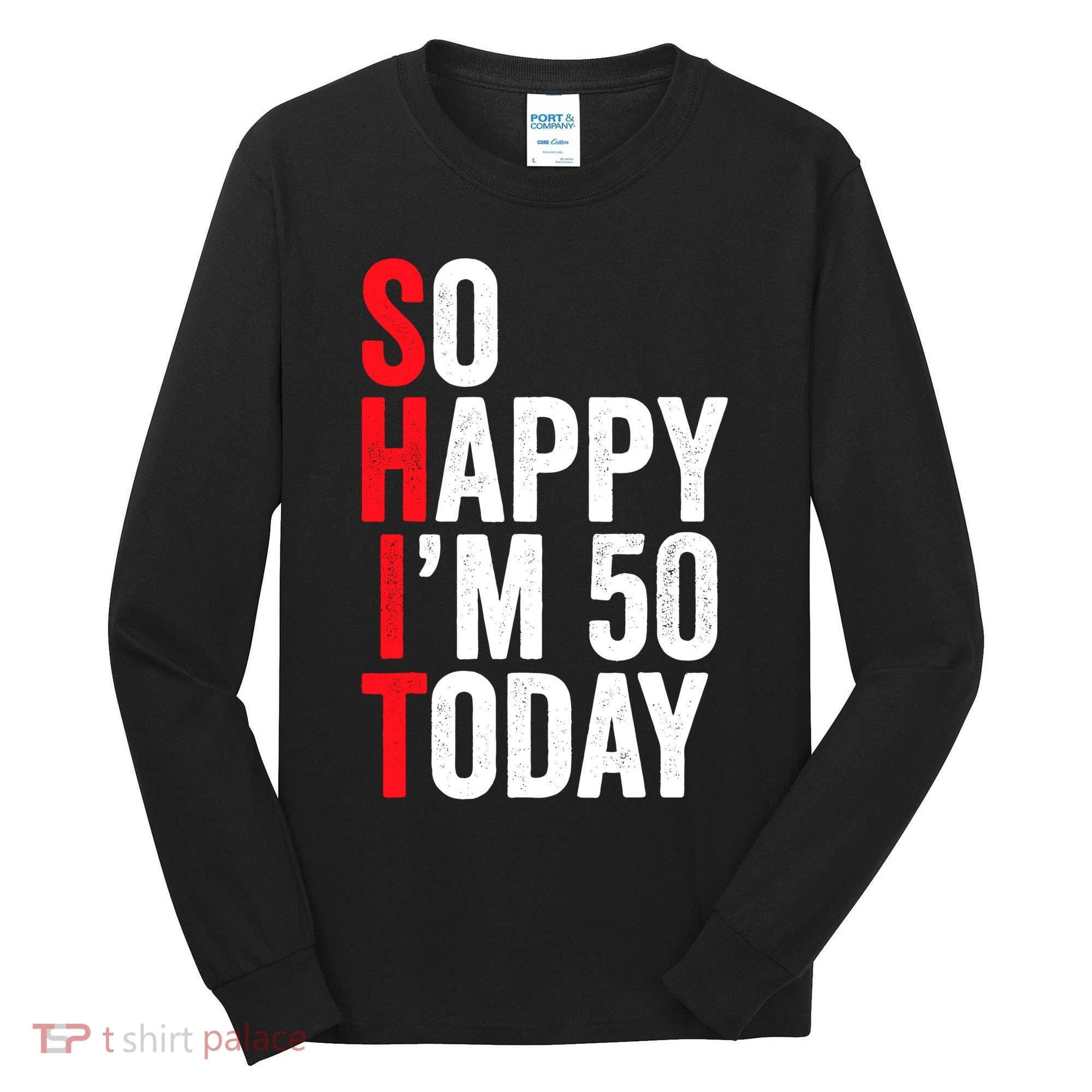 So Happy IM 50 Today Funny 50th Birthday Jokes 50 Birthday Tall Long Sleeve Shirt