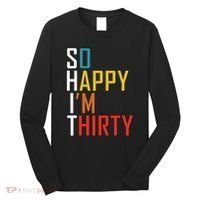 So Happy Im Thirty Gag 30 Year Old Funny 30th Birthday Gift Long Sleeve Shirt thumb 0