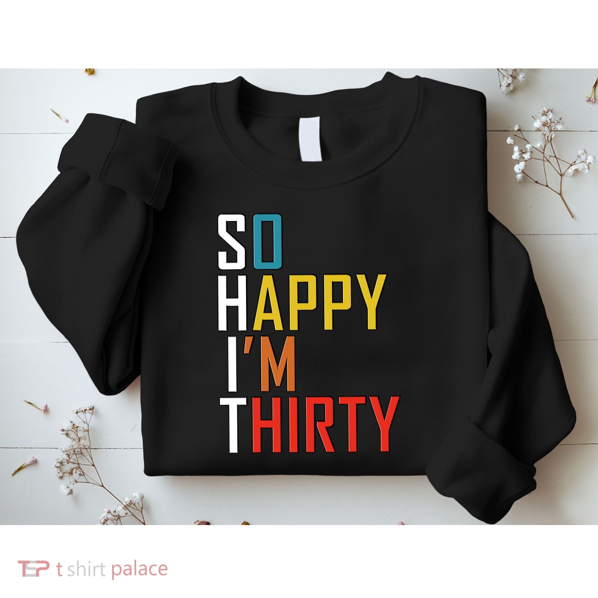 So Happy Im Thirty Gag 30 Year Old Funny 30th Birthday Gift Sweatshirt