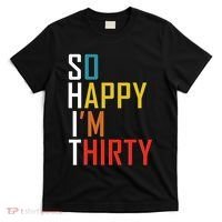 So Happy Im Thirty Gag 30 Year Old Funny 30th Birthday Gift T-Shirt thumb 0