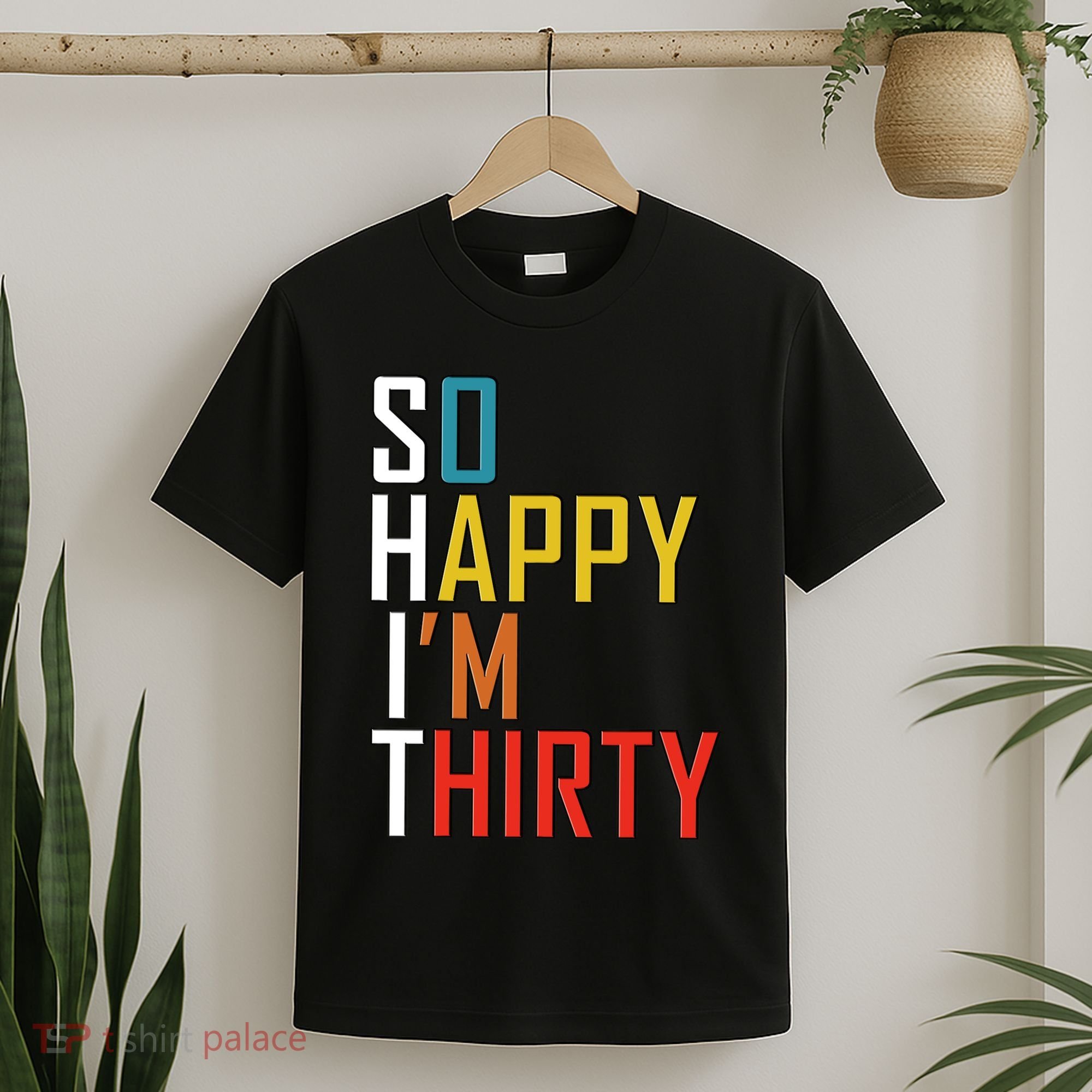 So Happy Im Thirty Gag 30 Year Old Funny 30th Birthday Gift T-Shirt