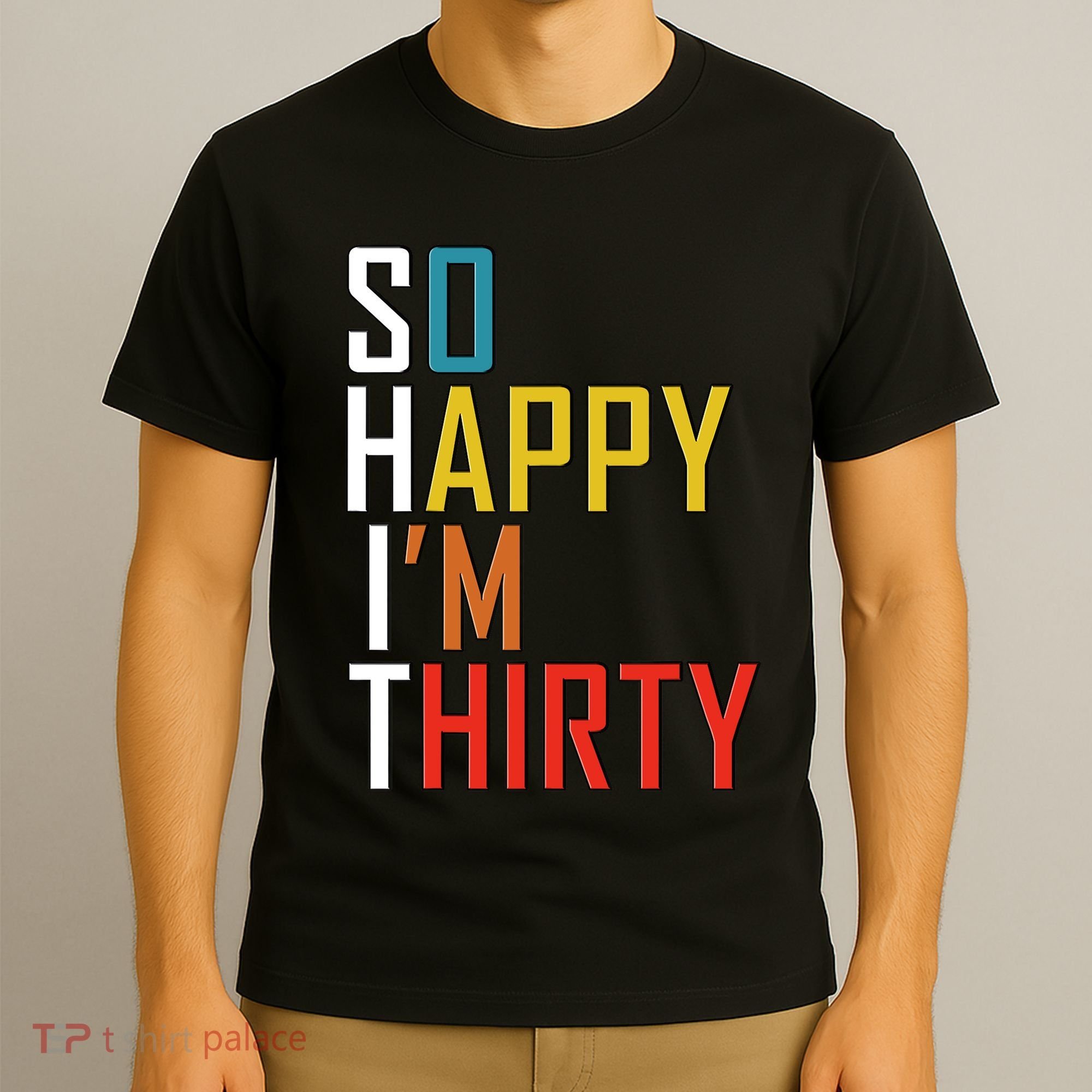 So Happy Im Thirty Gag 30 Year Old Funny 30th Birthday Gift T-Shirt