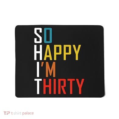 So Happy Im Thirty Gag 30 Year Old Funny 30th Birthday Gift Mousepad