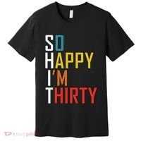 So Happy Im Thirty Gag 30 Year Old Funny 30th Birthday Gift Premium T-Shirt thumb 0