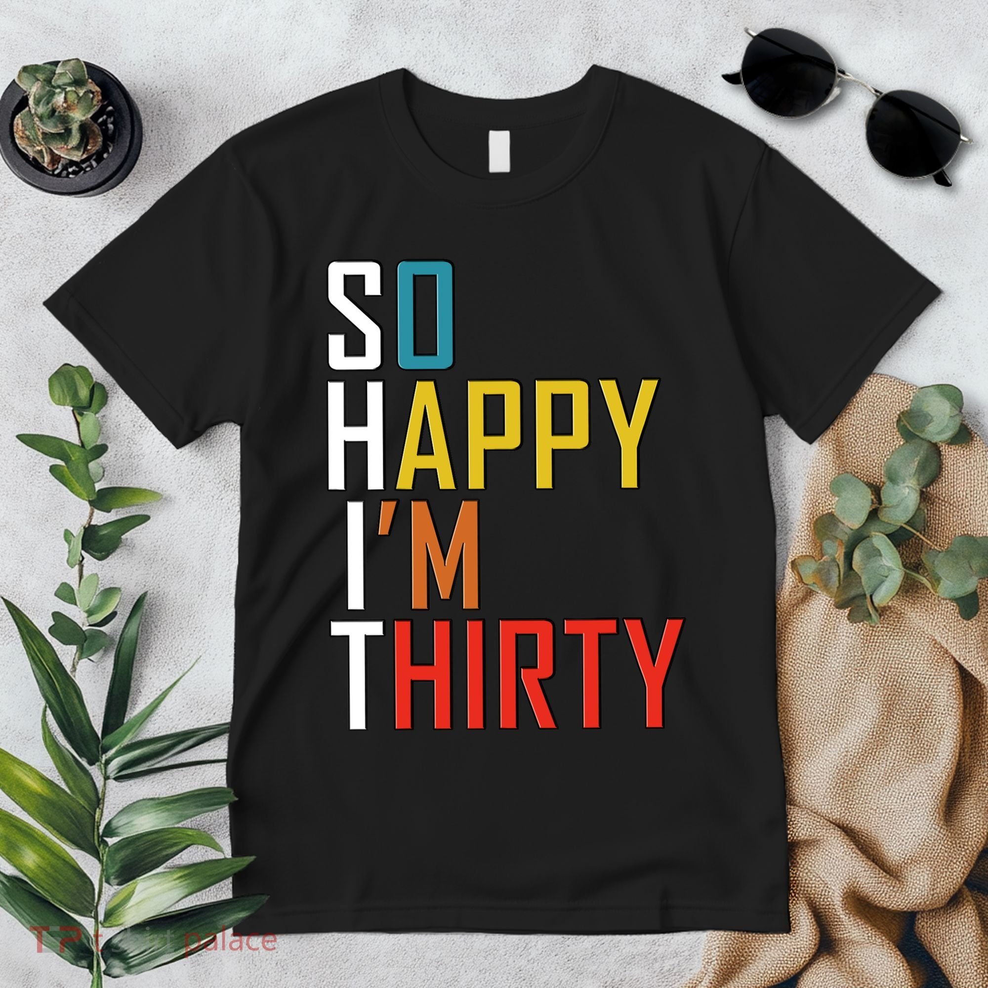 So Happy Im Thirty Gag 30 Year Old Funny 30th Birthday Gift Premium T-Shirt
