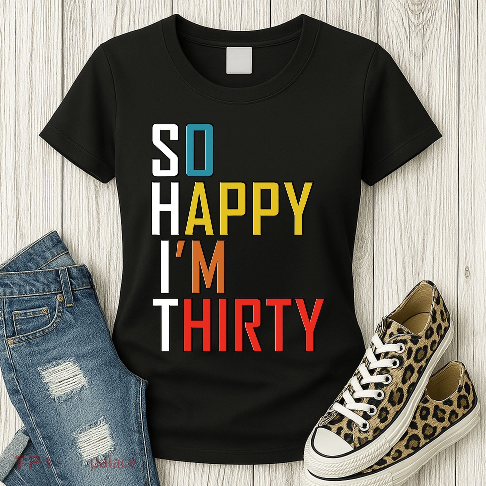 So Happy Im Thirty Gag 30 Year Old Funny 30th Birthday Gift Women's T-Shirt