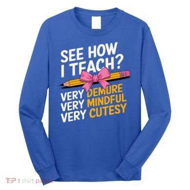 See How I Teach Teacher Appreciation Demure Mindful Cutesy Long Sleeve Shirt