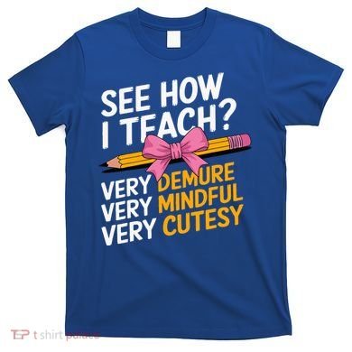 See How I Teach Teacher Appreciation Demure Mindful Cutesy T-Shirt