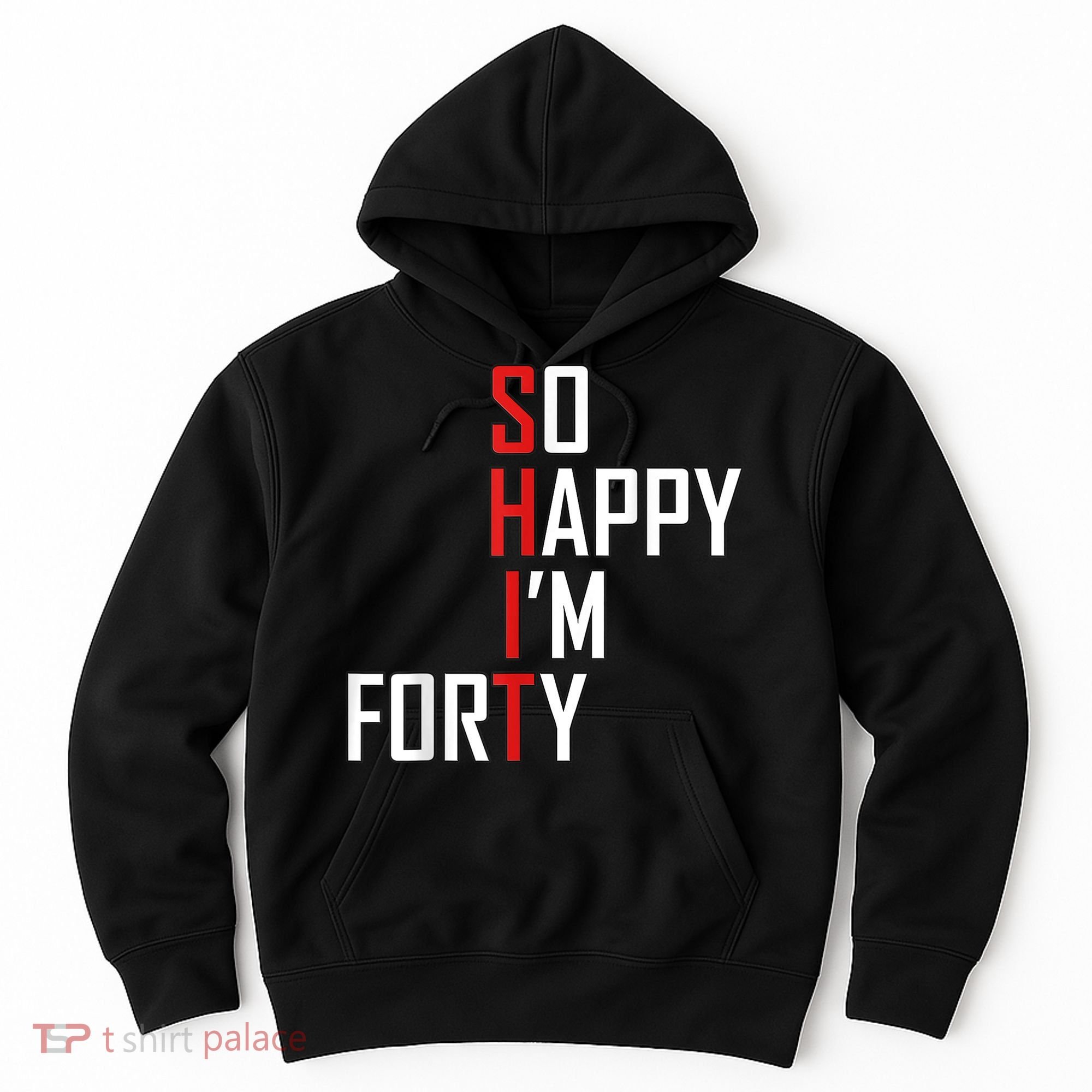 So Happy I'm Forty Funny 40th Birthday 40 Year Old Gag Gift Hoodie
