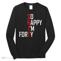 So Happy I'm Forty Funny 40th Birthday 40 Year Old Gag Gift Long Sleeve Shirt thumb 0