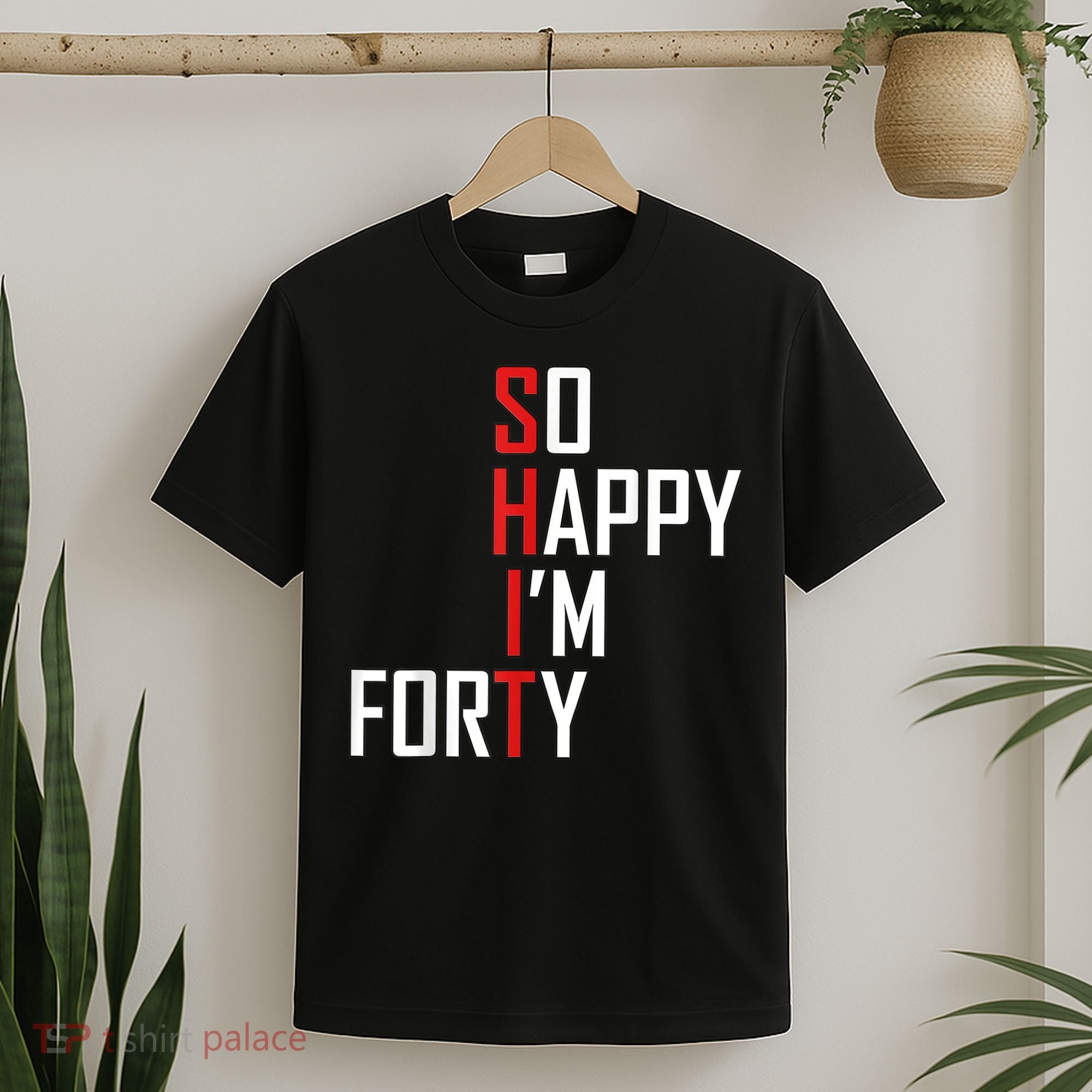 So Happy I'm Forty Funny 40th Birthday 40 Year Old Gag Gift T-Shirt