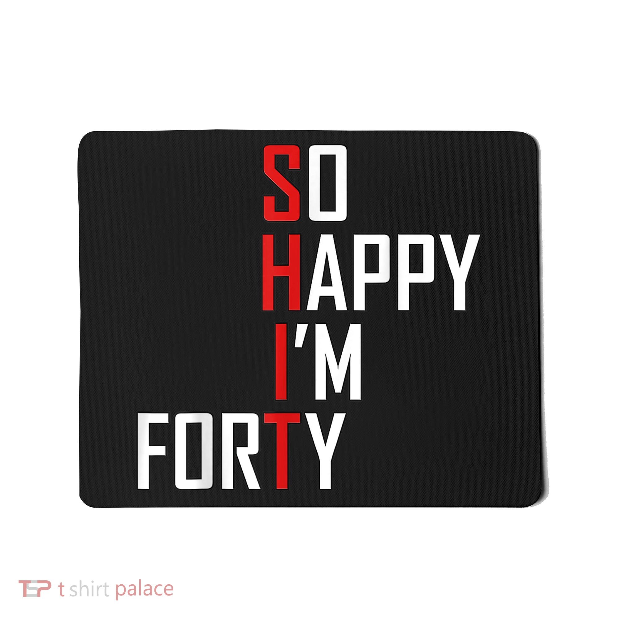 So Happy I'm Forty Funny 40th Birthday 40 Year Old Gag Gift Mousepad