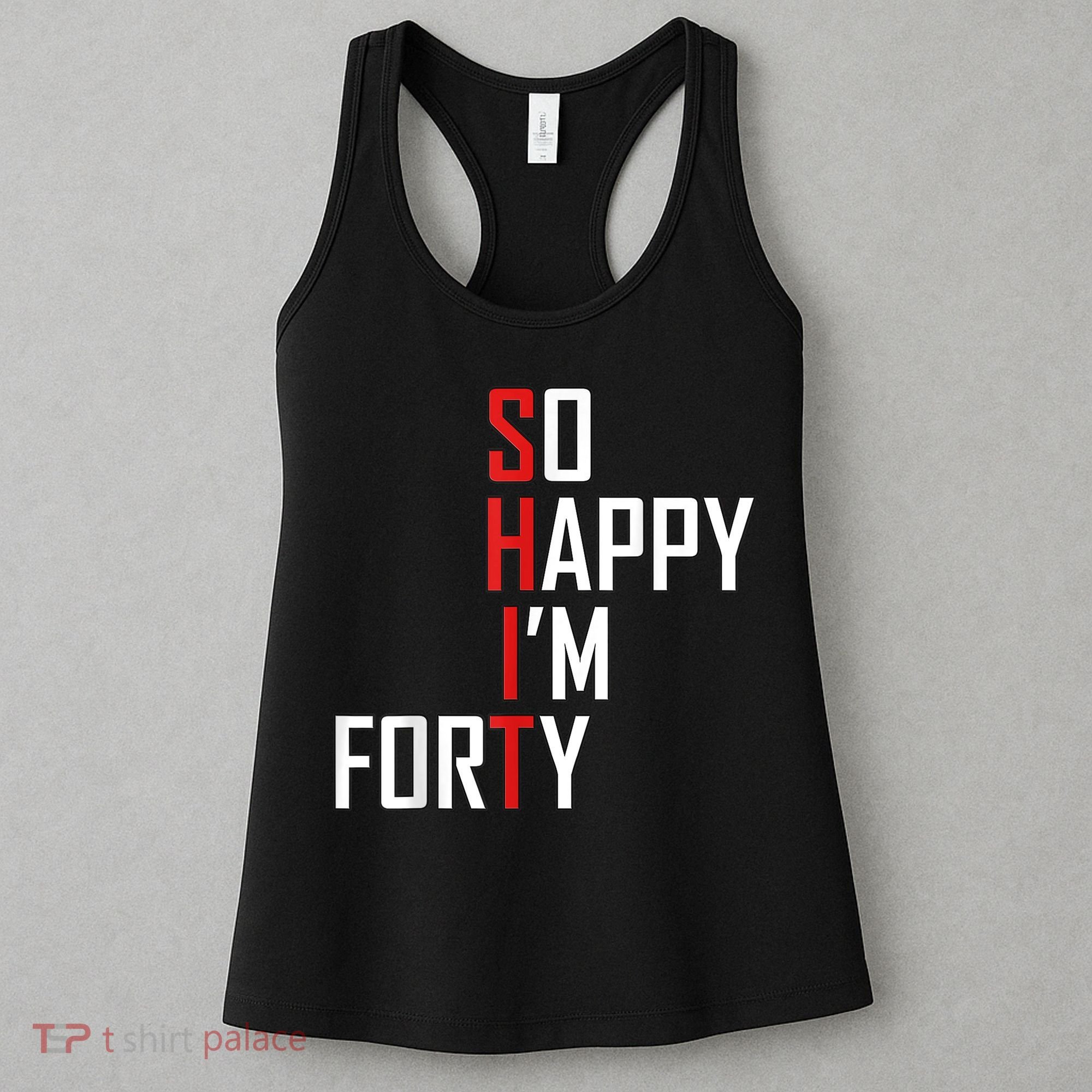 So Happy I'm Forty Funny 40th Birthday 40 Year Old Gag Gift Women's Tank Top