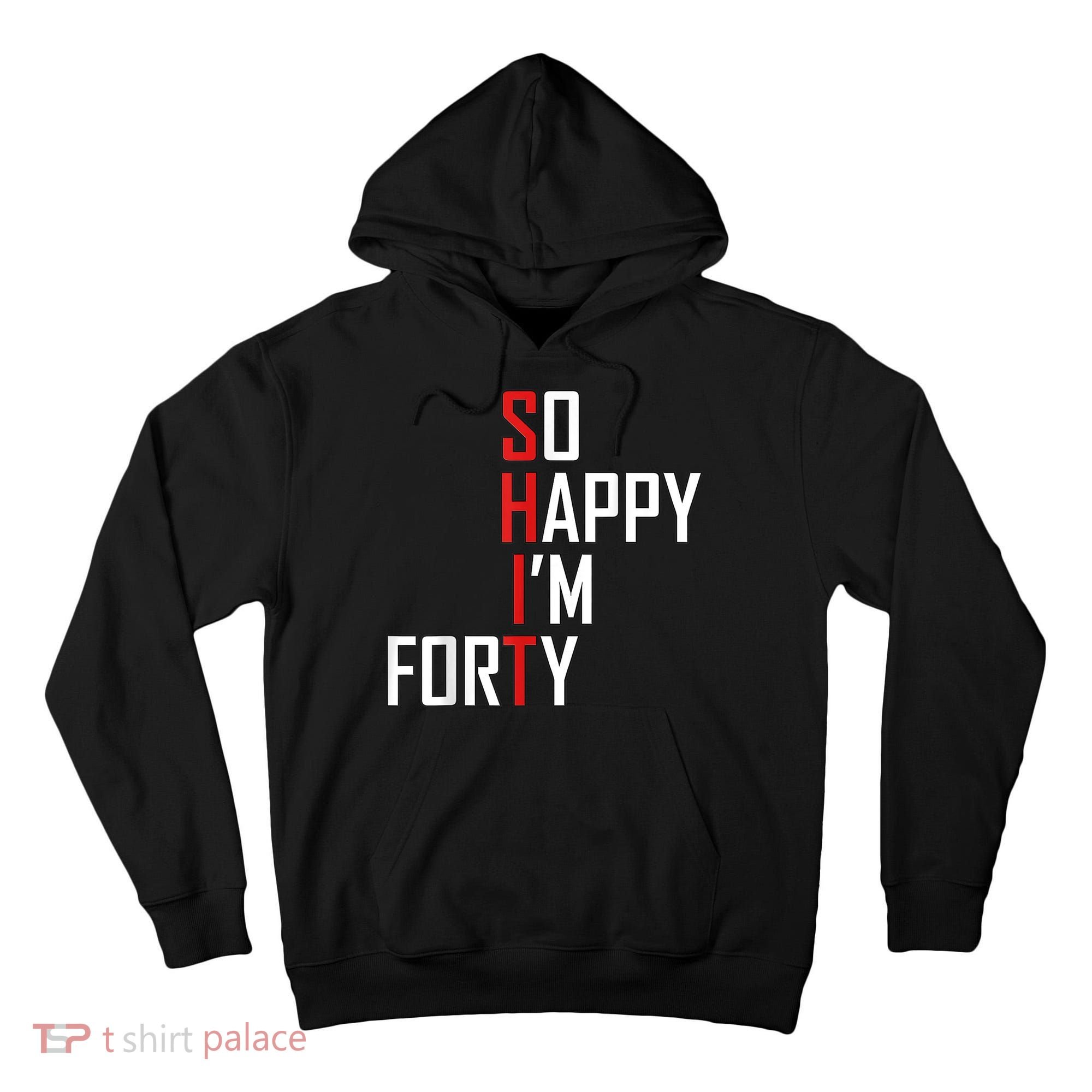 So Happy I'm Forty Funny 40th Birthday 40 Year Old Gag Gift Tall Hoodie