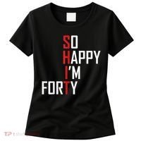 So Happy I'm Forty Funny 40th Birthday 40 Year Old Gag Gift Women's T-Shirt thumb 0